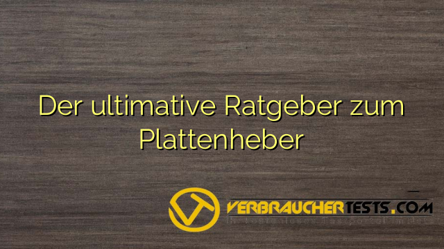 Der ultimative Ratgeber zum Plattenheber