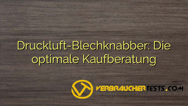 Druckluft-Blechknabber: Die optimale Kaufberatung