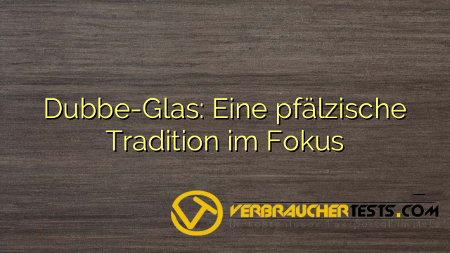 Dubbe-Glas: Eine pfälzische Tradition im Fokus