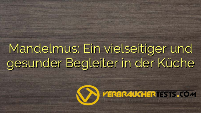 Mandelmus: Ein vielseitiger und gesunder Begleiter in der Küche
