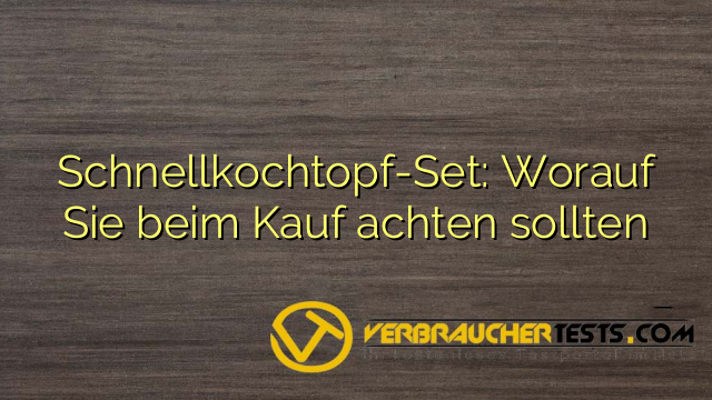 Schnellkochtopf-Set: Worauf Sie beim Kauf achten sollten
