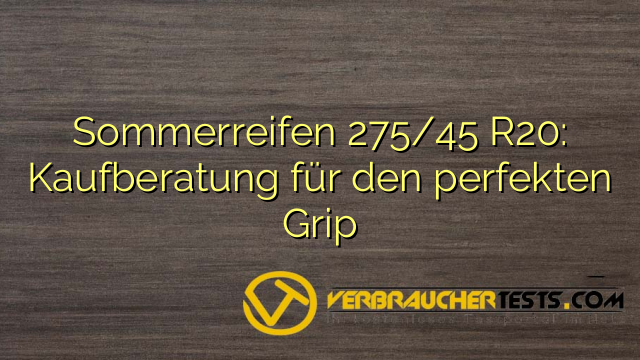 Sommerreifen 275/45 R20: Kaufberatung für den perfekten Grip