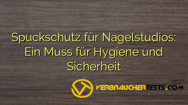 Spuckschutz für Nagelstudios: Ein Muss für Hygiene und Sicherheit