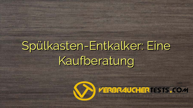 Spülkasten-Entkalker: Eine Kaufberatung