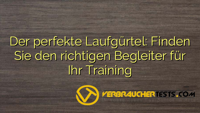 Der perfekte Laufgürtel: Finden Sie den richtigen Begleiter für Ihr Training