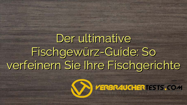 Der ultimative Fischgewürz-Guide: So verfeinern Sie Ihre Fischgerichte