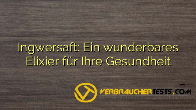 Ingwersaft: Ein wunderbares Elixier für Ihre Gesundheit