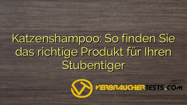 Katzenshampoo: So finden Sie das richtige Produkt für Ihren Stubentiger