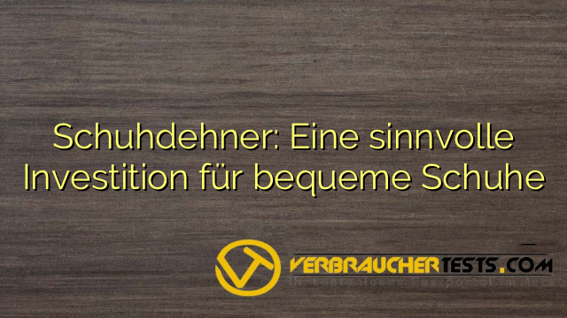 Schuhdehner: Eine sinnvolle Investition für bequeme Schuhe