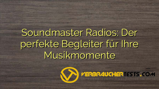 Soundmaster Radios: Der perfekte Begleiter für Ihre Musikmomente