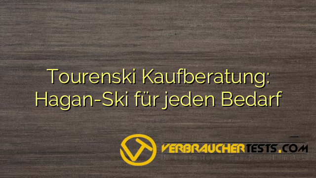Tourenski Kaufberatung: Hagan-Ski für jeden Bedarf