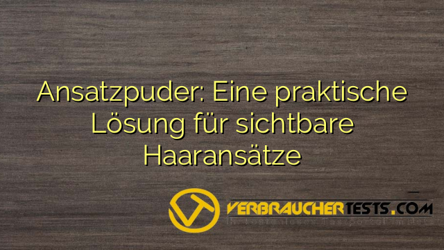 Ansatzpuder: Eine praktische Lösung für sichtbare Haaransätze