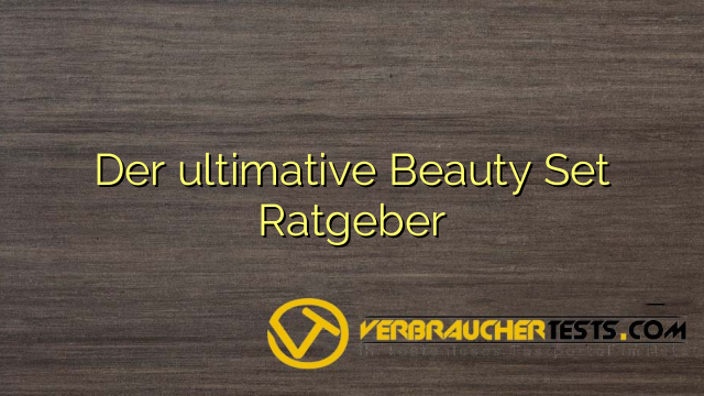 Der ultimative Beauty Set Ratgeber