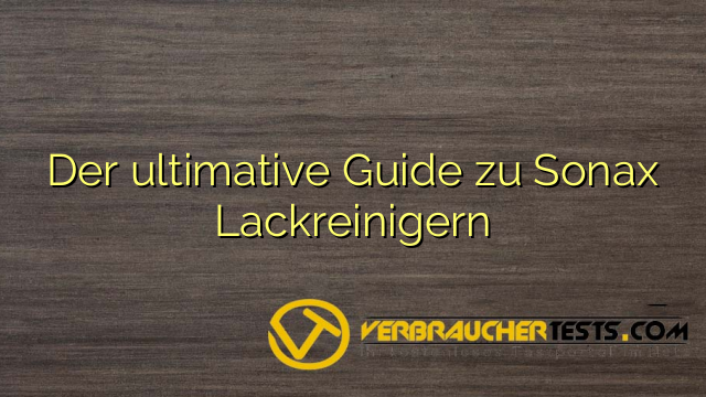 Der ultimative Guide zu Sonax Lackreinigern