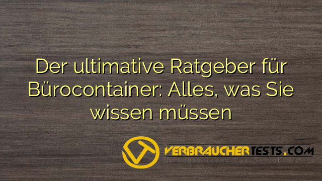 Der ultimative Ratgeber für Bürocontainer: Alles, was Sie wissen müssen