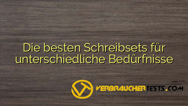 Die besten Schreibsets für unterschiedliche Bedürfnisse