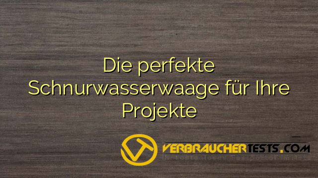 Die perfekte Schnurwasserwaage für Ihre Projekte