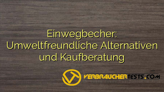Einwegbecher: Umweltfreundliche Alternativen und Kaufberatung