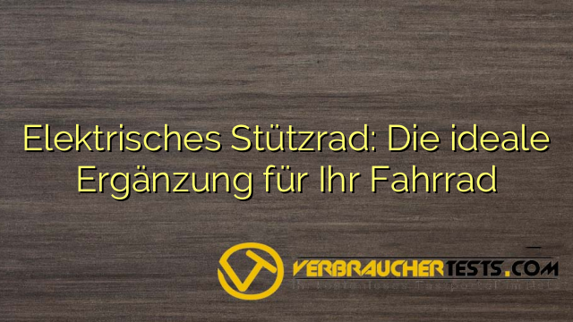 Elektrisches Stützrad: Die ideale Ergänzung für Ihr Fahrrad