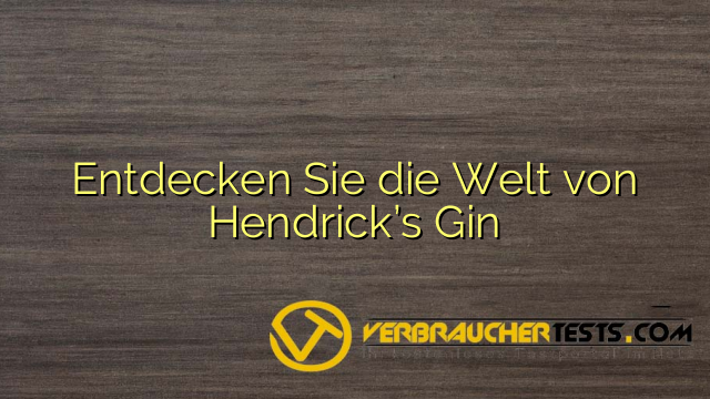Entdecken Sie die Welt von Hendrick’s Gin