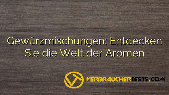 Gewürzmischungen: Entdecken Sie die Welt der Aromen