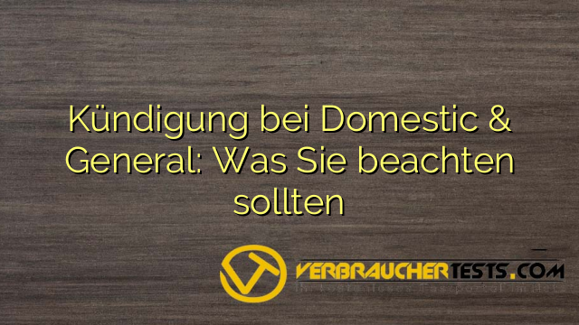 Kündigung bei Domestic & General: Was Sie beachten sollten