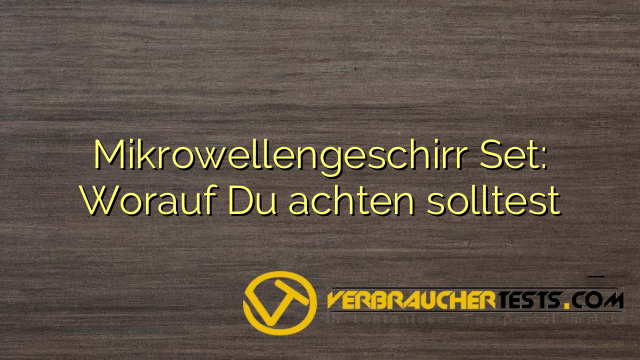Mikrowellengeschirr Set: Worauf Du achten solltest