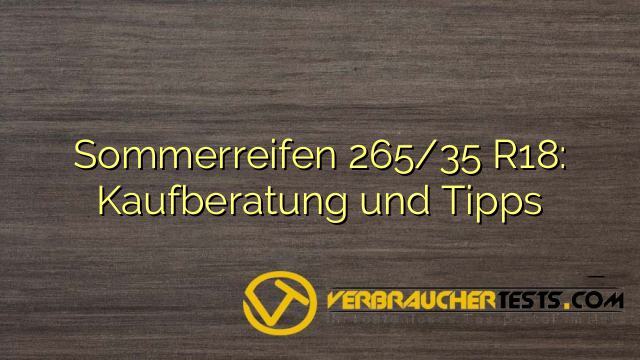 Sommerreifen 265/35 R18: Kaufberatung und Tipps