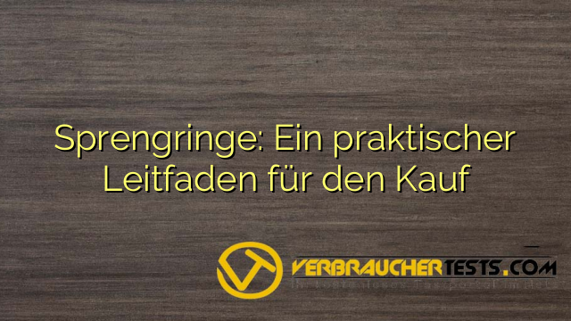 Sprengringe: Ein praktischer Leitfaden für den Kauf