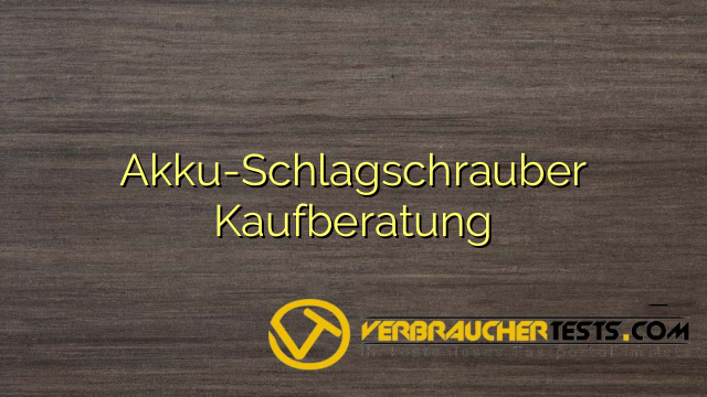 Akku-Schlagschrauber Kaufberatung