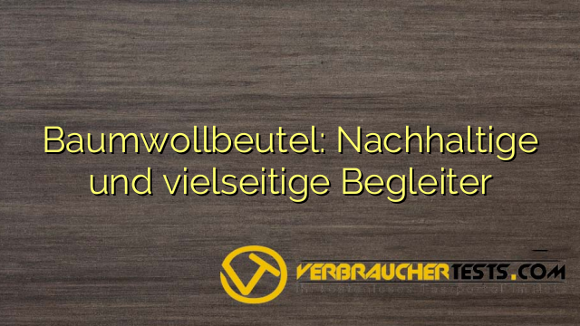 Baumwollbeutel: Nachhaltige und vielseitige Begleiter