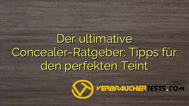Der ultimative Concealer-Ratgeber: Tipps für den perfekten Teint