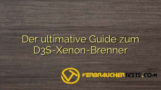 Der ultimative Guide zum D3S-Xenon-Brenner