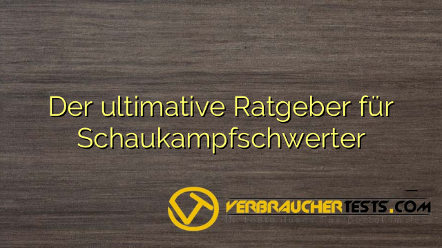 Der ultimative Ratgeber für Schaukampfschwerter