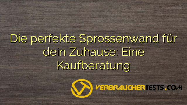 Die perfekte Sprossenwand für dein Zuhause: Eine Kaufberatung