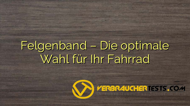 Felgenband – Die optimale Wahl für Ihr Fahrrad