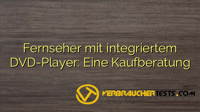 Fernseher mit integriertem DVD-Player: Eine Kaufberatung