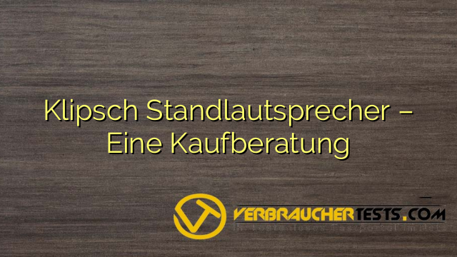 Klipsch Standlautsprecher – Eine Kaufberatung