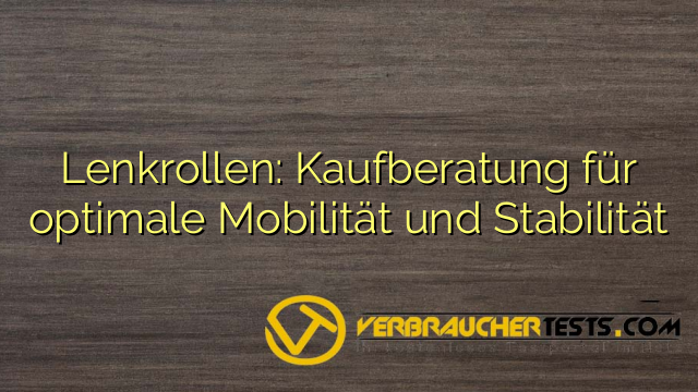 Lenkrollen: Kaufberatung für optimale Mobilität und Stabilität