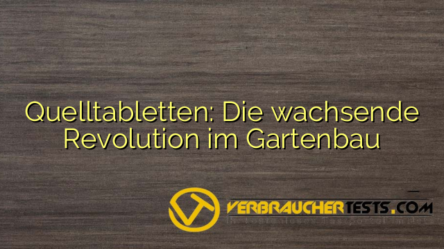 Quelltabletten: Die wachsende Revolution im Gartenbau