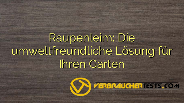 Raupenleim: Die umweltfreundliche Lösung für Ihren Garten