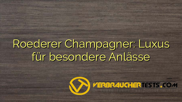 Roederer Champagner: Luxus für besondere Anlässe