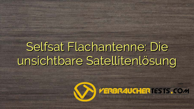Selfsat Flachantenne: Die unsichtbare Satellitenlösung