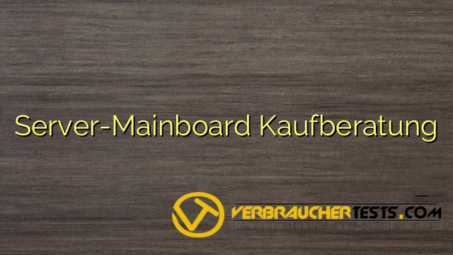 Server-Mainboard Kaufberatung
