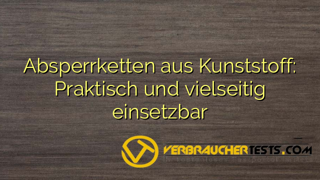 Absperrketten aus Kunststoff: Praktisch und vielseitig einsetzbar