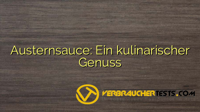 Austernsauce: Ein kulinarischer Genuss