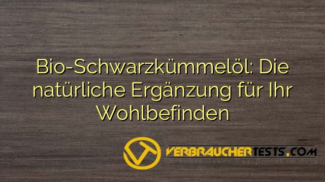 Bio-Schwarzkümmelöl: Die natürliche Ergänzung für Ihr Wohlbefinden