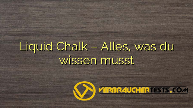Liquid Chalk – Alles, was du wissen musst
