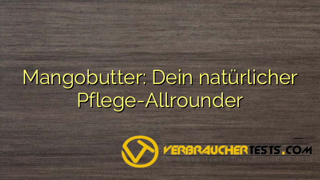 Mangobutter: Dein natürlicher Pflege-Allrounder