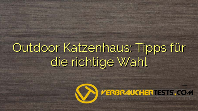 Outdoor Katzenhaus: Tipps für die richtige Wahl